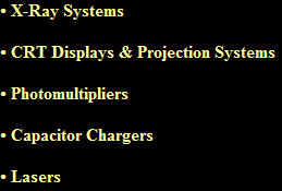  X-Ray Systems

 CRT Displays & Projection Systems

 Photomultipliers

 Capacitor Chargers

 Lasers
